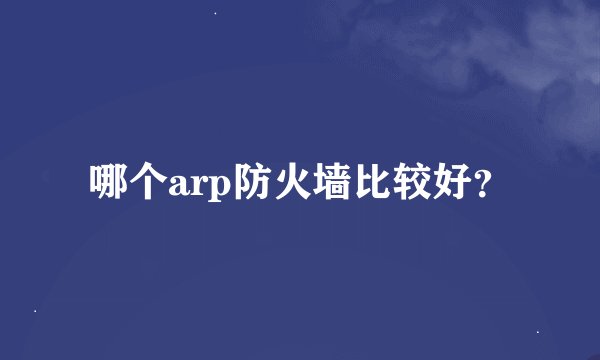 哪个arp防火墙比较好？