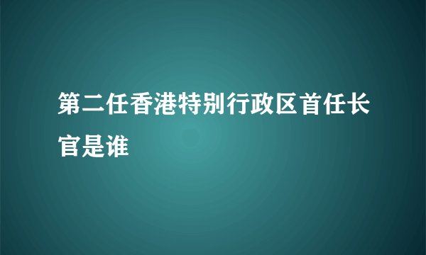 第二任香港特别行政区首任长官是谁