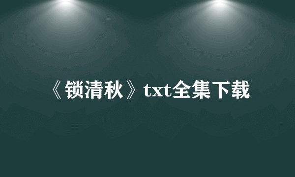 《锁清秋》txt全集下载