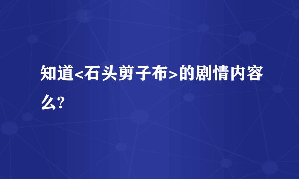 知道<石头剪子布>的剧情内容么?