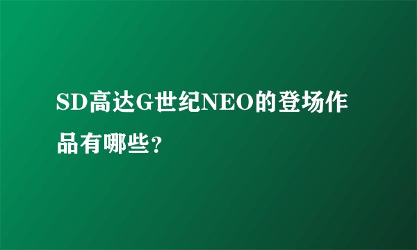 SD高达G世纪NEO的登场作品有哪些？