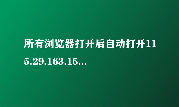 所有浏览器打开后自动打开115.29.163.152/404.html这个网页，然后自动跳转到推广链接