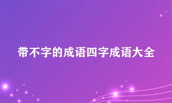 带不字的成语四字成语大全