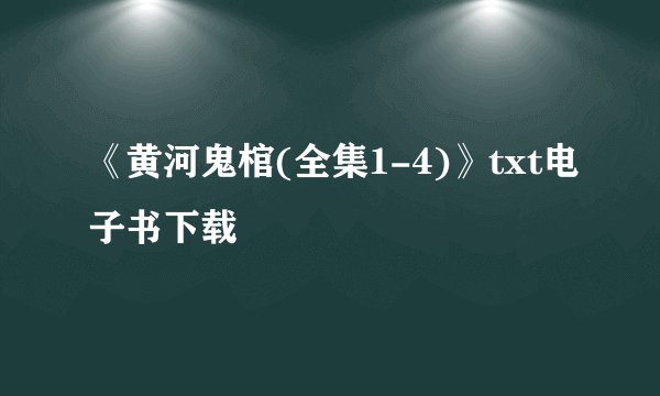 《黄河鬼棺(全集1-4)》txt电子书下载