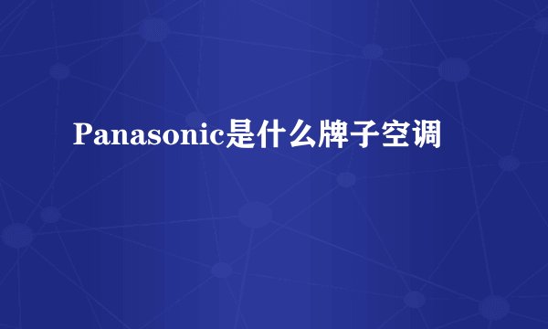 Panasonic是什么牌子空调