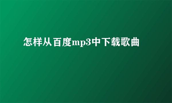 怎样从百度mp3中下载歌曲