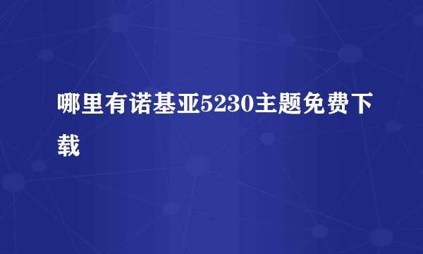 哪里有诺基亚5230主题免费下载
