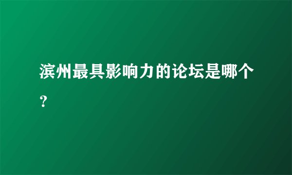 滨州最具影响力的论坛是哪个？