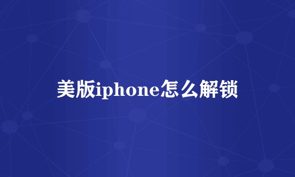 美版iphone怎么解锁
