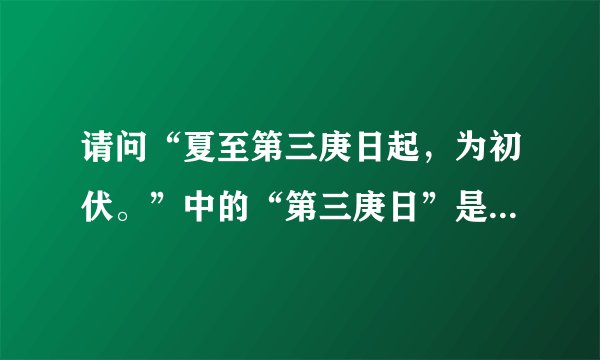 请问“夏至第三庚日起，为初伏。”中的“第三庚日”是什么意思，谢谢！
