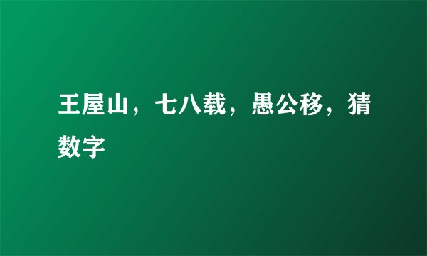 王屋山，七八载，愚公移，猜数字