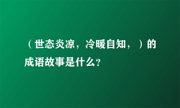 （世态炎凉，冷暖自知，）的成语故事是什么？