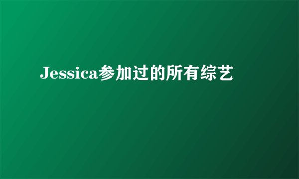 Jessica参加过的所有综艺