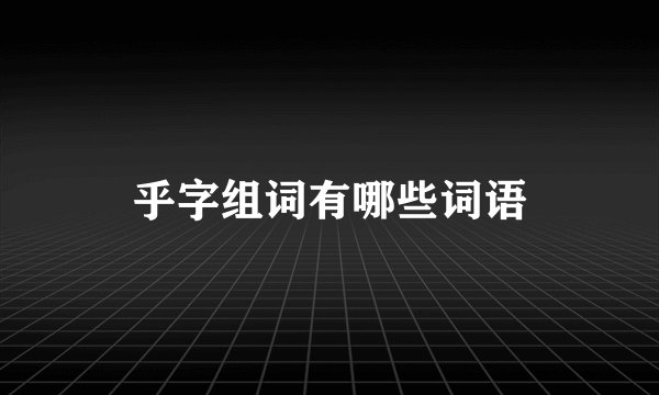 乎字组词有哪些词语
