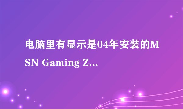 电脑里有显示是04年安装的MSN Gaming Zone文件夹,怎么删除?