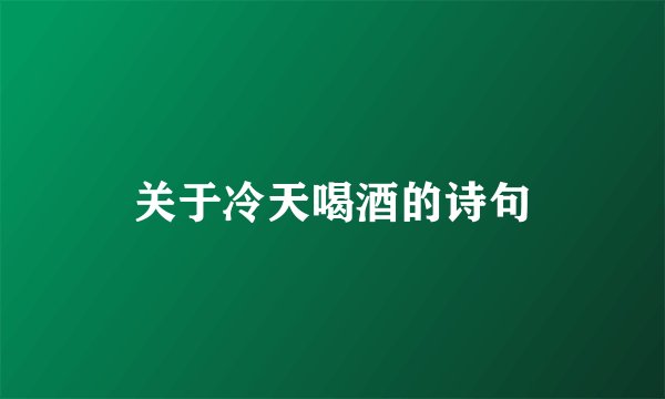 关于冷天喝酒的诗句