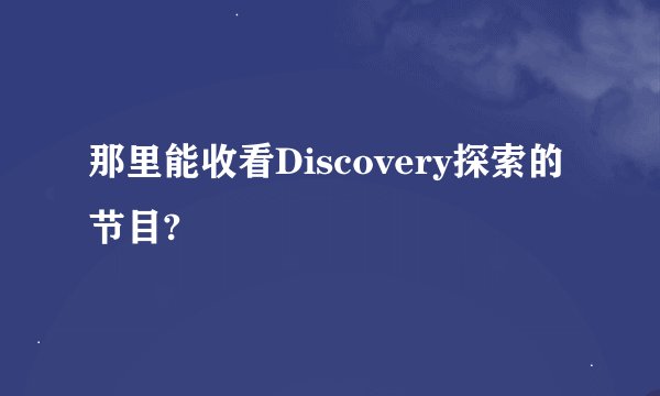 那里能收看Discovery探索的节目?