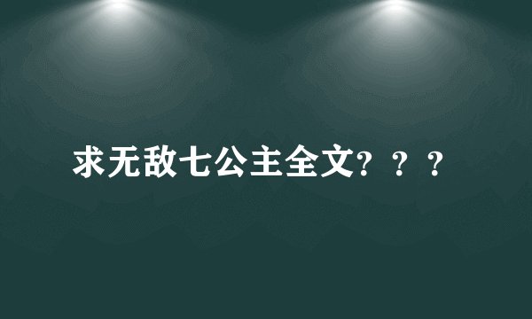 求无敌七公主全文？？？