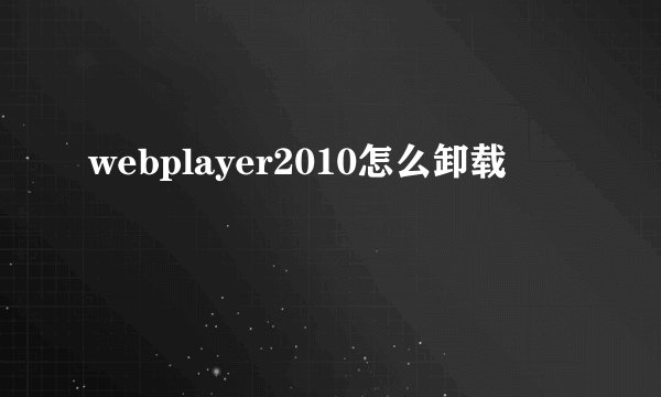 webplayer2010怎么卸载