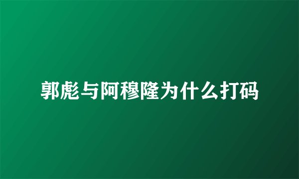 郭彪与阿穆隆为什么打码
