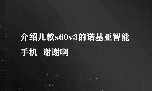 介绍几款s60v3的诺基亚智能手机  谢谢啊