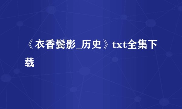 《衣香鬓影_历史》txt全集下载
