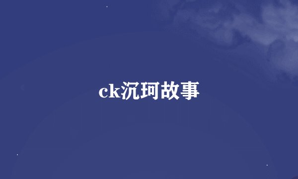 ck沉珂故事