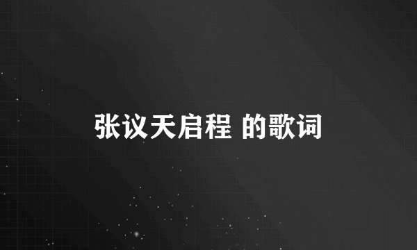 张议天启程 的歌词