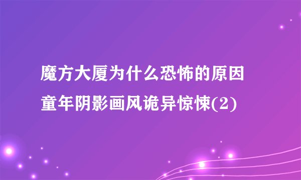 魔方大厦为什么恐怖的原因 童年阴影画风诡异惊悚(2)