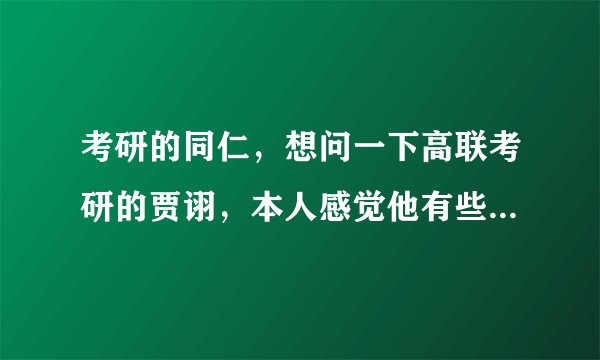 考研的同仁，想问一下高联考研的贾诩，本人感觉他有些坑蒙拐骗的性质，求贾诩这个人的真实资料