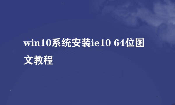 win10系统安装ie10 64位图文教程