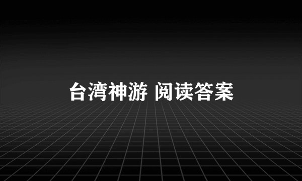 台湾神游 阅读答案