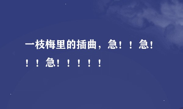 一枝梅里的插曲，急！！急！！！急！！！！！