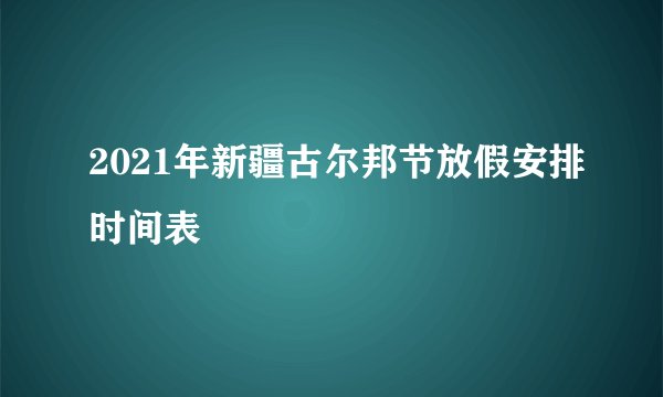 2021年新疆古尔邦节放假安排时间表