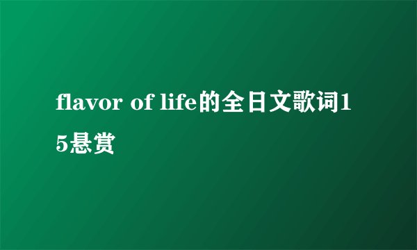 flavor of life的全日文歌词15悬赏
