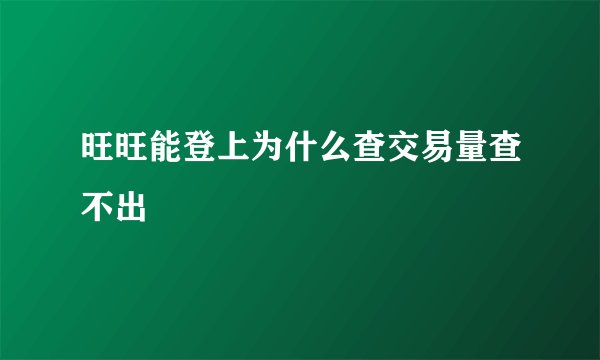 旺旺能登上为什么查交易量查不出