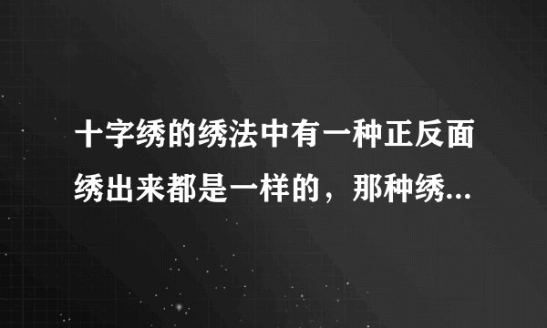 十字绣的绣法中有一种正反面绣出来都是一样的，那种绣发，是谁发明的