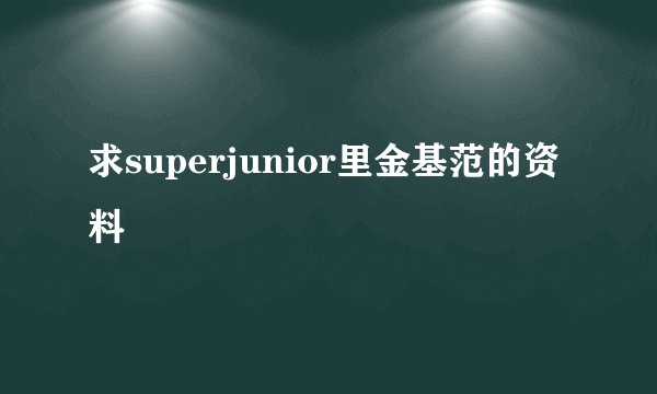 求superjunior里金基范的资料