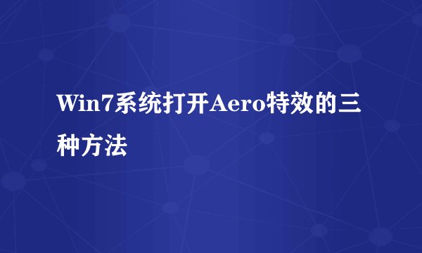 Win7系统打开Aero特效的三种方法