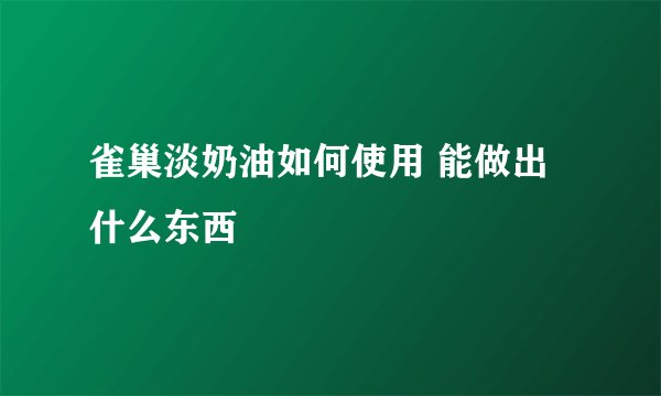 雀巢淡奶油如何使用 能做出什么东西