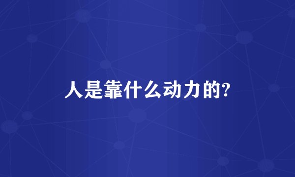 人是靠什么动力的?