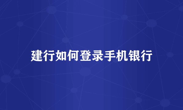 建行如何登录手机银行