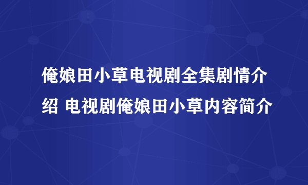 俺娘田小草电视剧全集剧情介绍 电视剧俺娘田小草内容简介