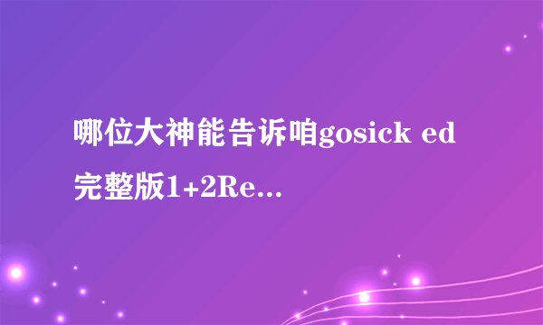 哪位大神能告诉咱gosick ed完整版1+2Resuscitated Hope和Unity这两首歌的 中文歌词