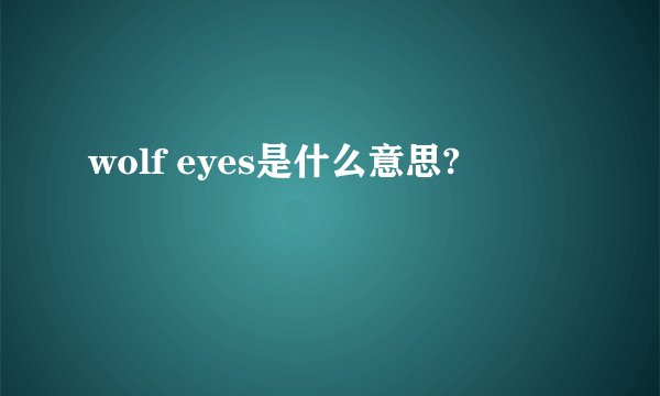 wolf eyes是什么意思?
