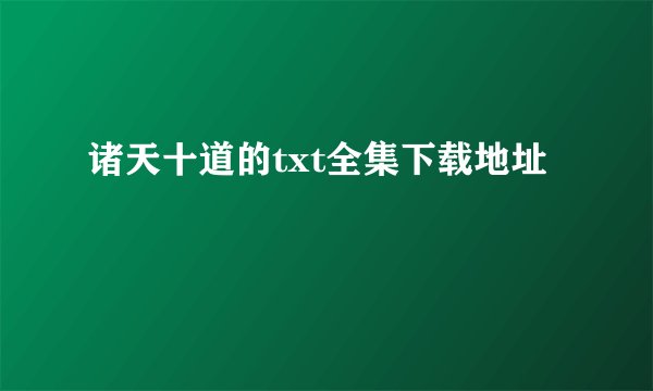 诸天十道的txt全集下载地址