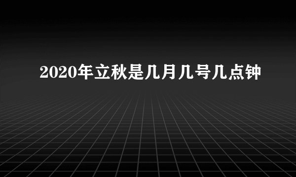 2020年立秋是几月几号几点钟