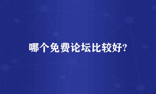 哪个免费论坛比较好?
