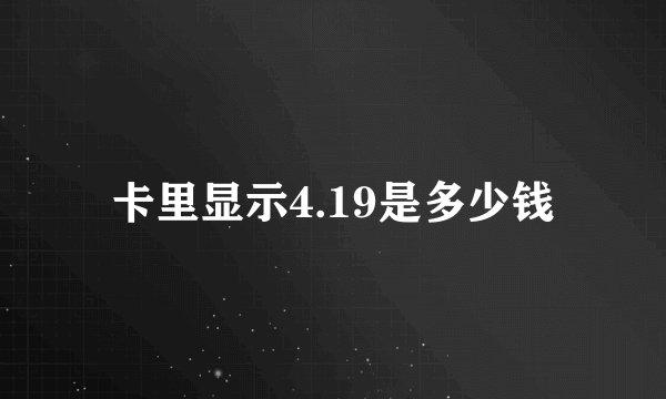 卡里显示4.19是多少钱