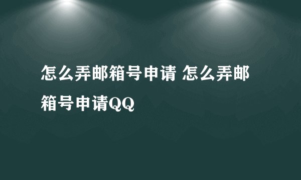 怎么弄邮箱号申请 怎么弄邮箱号申请QQ